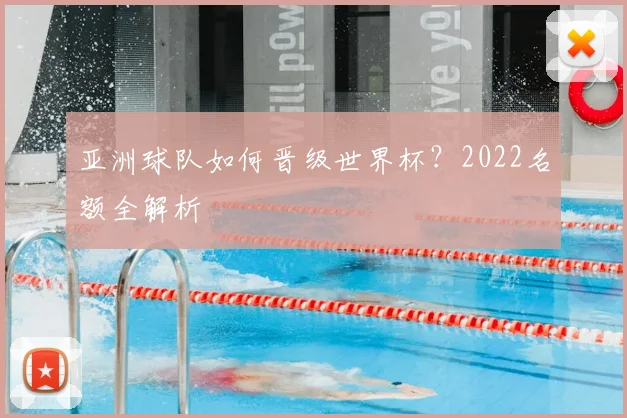 亚洲球队如何晋级世界杯？2022名额全解析