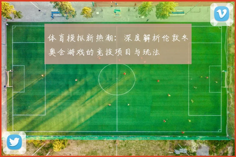 体育模拟新热潮：深度解析伦敦冬奥会游戏的竞技项目与玩法