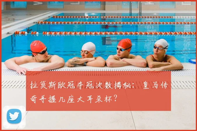 拉莫斯欧冠夺冠次数揭秘:皇马传奇手握几座大耳朵杯?
