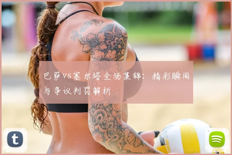 巴萨vs塞尔塔全场集锦：精彩瞬间与争议判罚解析